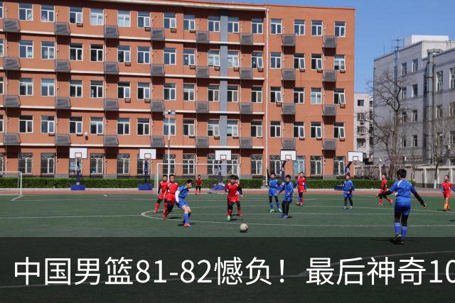中国男篮81-82憾负！最后神奇10秒钟，郭士强给年轻后卫交学费